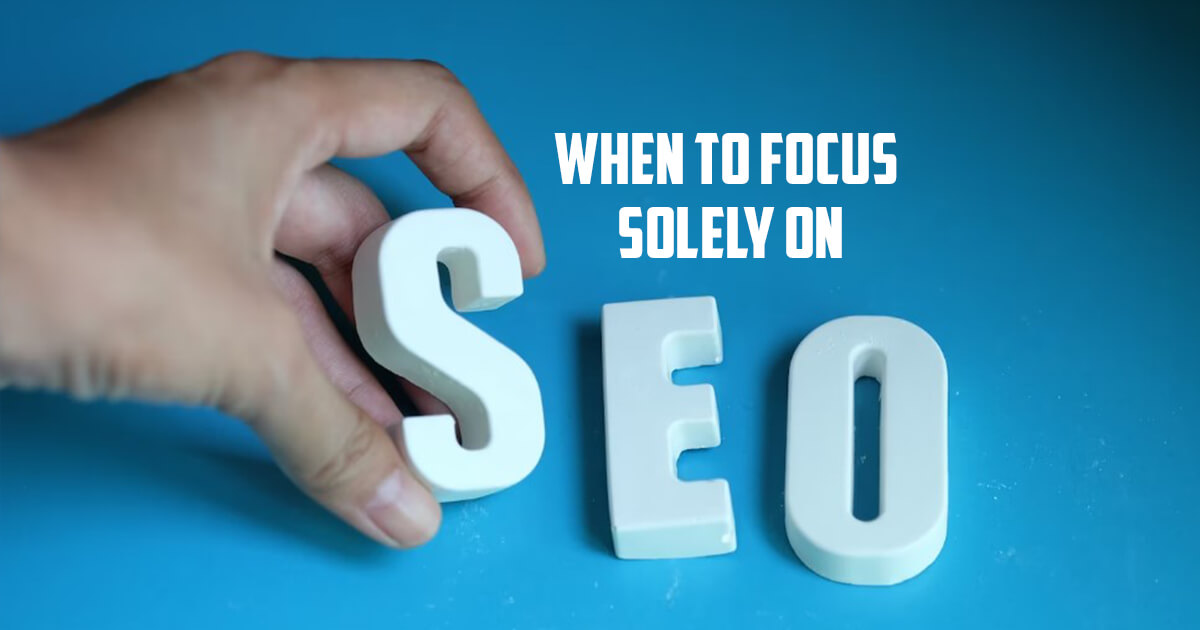 When to Focus Solely on SEO